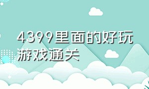 4399里面的好玩游戏通关（4399里最好玩的游戏多人玩的）