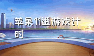 苹果11进游戏计时