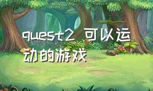 quest2 可以运动的游戏
