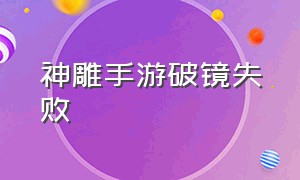 神雕手游破镜失败（射雕手游伤害还没有侠士高）