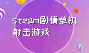 steam剧情单机射击游戏（steam游戏推荐单机射击剧情游戏）