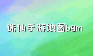 诛仙手游地图bgm（诛仙手游梦回诛仙仙府背景音乐）