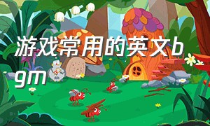 游戏常用的英文bgm