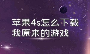 苹果4s怎么下载我原来的游戏（iphone4s怎么下载以前的游戏）