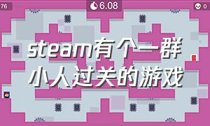 steam有个一群小人过关的游戏（steam四个小人闯关游戏免费）