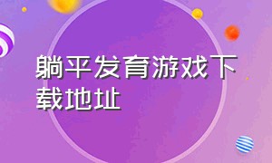 躺平发育游戏下载地址（躺平发育游戏下载更新最新入口）