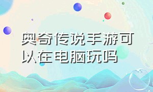 奥奇传说手游可以在电脑玩吗（奥奇传说手游和电脑互通吗怎么玩）