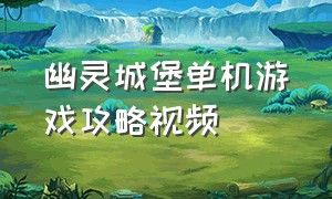 幽灵城堡单机游戏攻略视频