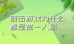 射击游戏为什么都是第一人称（第一人称射击游戏为什么看不到脚）