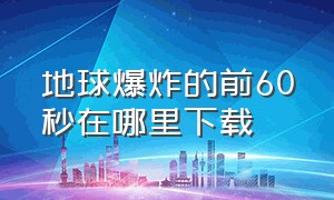 地球爆炸的前60秒在哪里下载（地球爆炸前60秒独自逃生结局）