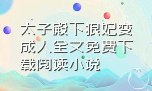 太子殿下狼妃变成人全文免费下载阅读小说（惹上苗疆圣子小说免费阅读下载）