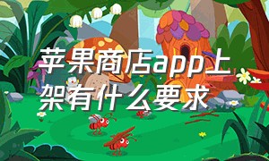 苹果商店app上架有什么要求（苹果app商店的app都需要购买吗）