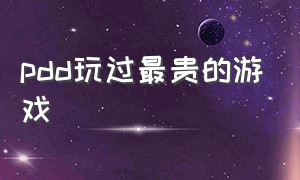 pdd玩过最贵的游戏