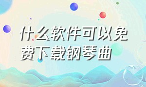 什么软件可以免费下载钢琴曲（什么软件可以免费下载钢琴曲的）