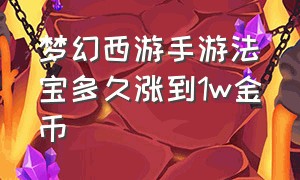 梦幻西游手游法宝多久涨到1w金币（梦幻西游手游法宝折合多少钱）