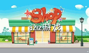 aziz游戏（韩国游戏ziz）