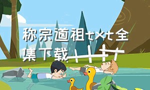 称宗道祖txt全集下载（通天魔祖txt完本下载）