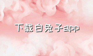 下载白兔子app