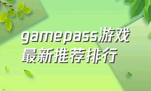 gamepass游戏最新推荐排行