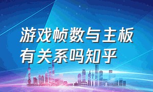 游戏帧数与主板有关系吗知乎（什么硬件对游戏帧数有帮助）