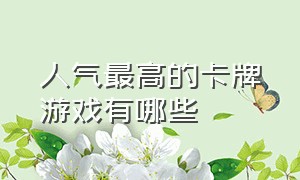 人气最高的卡牌游戏有哪些（最新卡牌游戏排行榜前十名）