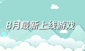 8月最新上线游戏（2021年8月上线的手游）