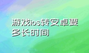 游戏ios转安卓要多长时间（ios系统游戏数据怎么换到安卓）