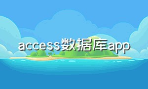 access数据库app（access数据库怎么下免费版的）