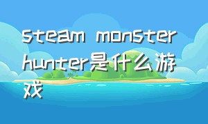 steam monster hunter是什么游戏