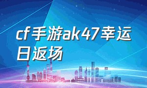 cf手游ak47幸运日返场（cf手游ak47角斗士多久返场）