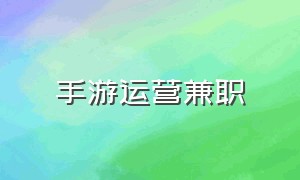 手游运营兼职（个人手游推广兼职怎么找）