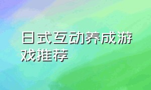 日式互动养成游戏推荐（日本养成游戏排行榜）