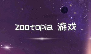 zootopia 游戏（zoochosis游戏在哪下载）