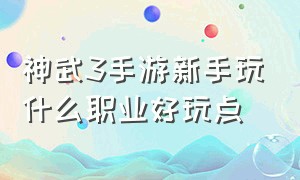 神武3手游新手玩什么职业好玩点（神武3手游平民职业选择哪一个好）