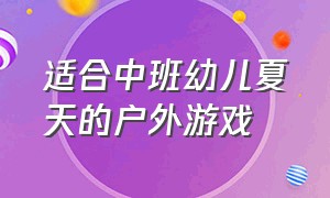 适合中班幼儿夏天的户外游戏