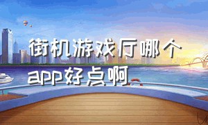 街机游戏厅哪个app好点啊