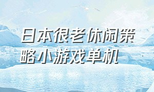 日本很老休闲策略小游戏单机（无需wifi的休闲单机小游戏）