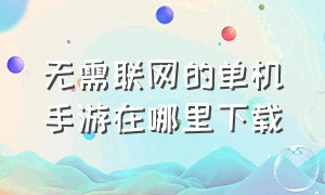 无需联网的单机手游在哪里下载