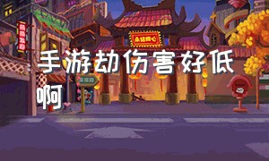 手游劫伤害好低啊（为什么我的劫伤害那么低手游）