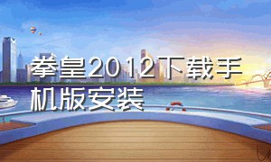 拳皇2012下载手机版安装