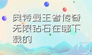 奥特曼王者传奇无限钻石在哪下载的（奥特曼王者传奇内购版链接）