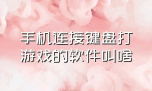 手机连接键盘打游戏的软件叫啥（手机怎么连接键盘鼠标打游戏）