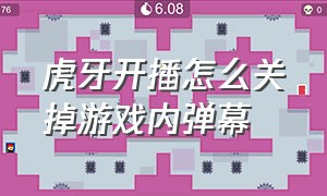 虎牙开播怎么关掉游戏内弹幕（虎牙开播怎么关掉游戏内弹幕显示）