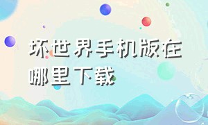 坏世界手机版在哪里下载（彩色世界手机版怎么下载完整版）