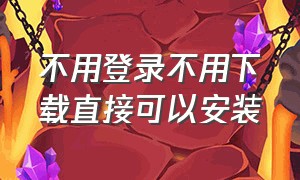 不用登录不用下载直接可以安装（不用下载也不用登录软件）