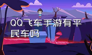 QQ飞车手游有平民车吗（qq飞车手游版下载）