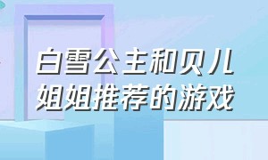 白雪公主和贝儿姐姐推荐的游戏