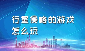 行星侵略的游戏怎么玩（星球轰炸游戏怎么提升伤害）