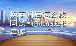 换手机后怎么找回以前的游戏账号呢