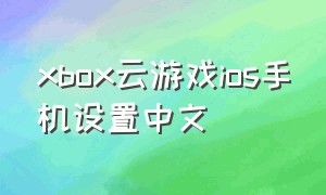 xbox云游戏ios手机设置中文